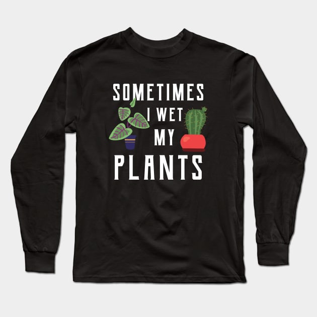 Gardener - Sometimes I wet my plants Long Sleeve T-Shirt by KC Happy Shop